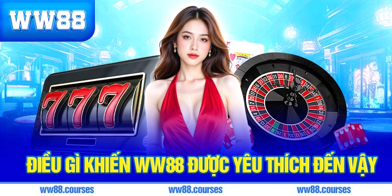 Điều gì khiến WW88 được yêu thích đến vậy